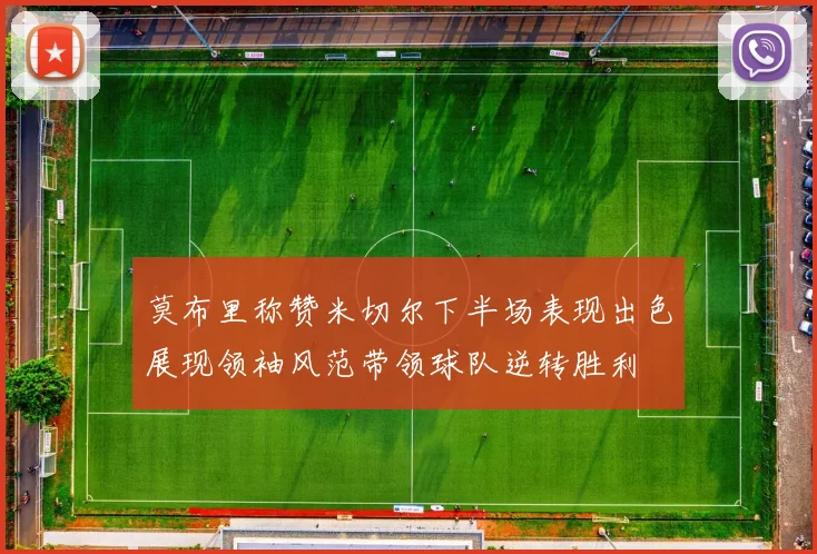 莫布里称赞米切尔下半场表现出色展现领袖风范带领球队逆转胜利