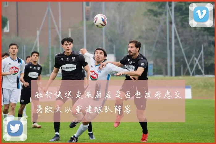 独行侠送走浓眉后是否也该考虑交易欧文以重建球队阵容