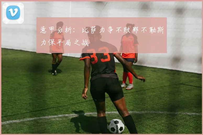 意甲分析：比萨力争不败那不勒斯力保平局之战